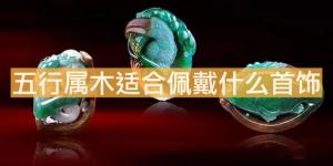 五行属木适合佩戴什么首饰？
