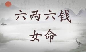 六两六钱女命详细解释，六两六钱女命一生总结！