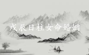 戊辰日柱女命婚姻详解