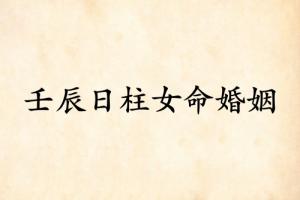 壬辰日柱女命婚姻详解